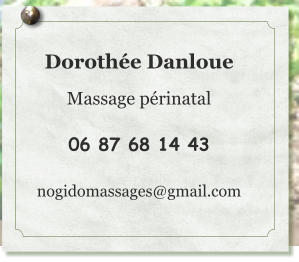 Dorothée Danloue  Massage périnatal  06 87 68 14 43  nogidomassages@gmail.com