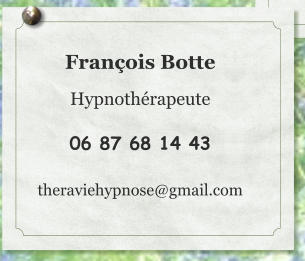 François Botte  Hypnothérapeute  06 87 68 14 43  theraviehypnose@gmail.com